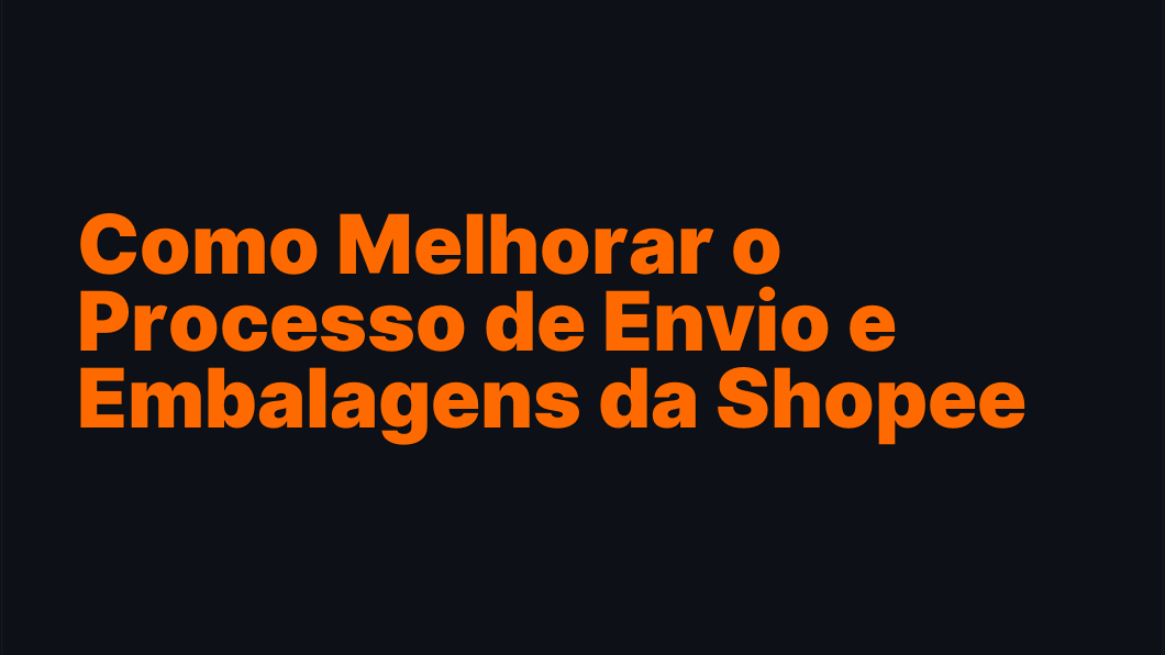 Como Melhorar o Processo de Envio e Embalagens da Shopee