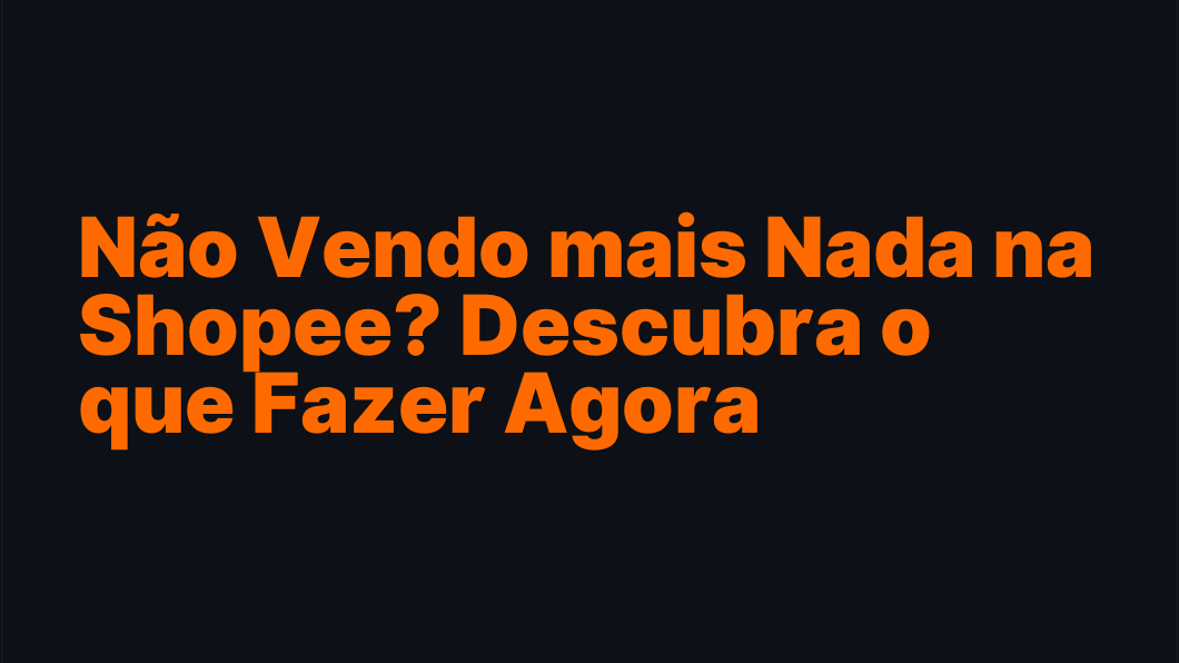 Não Vendo mais Nada na Shopee? Descubra o que Fazer Agora
