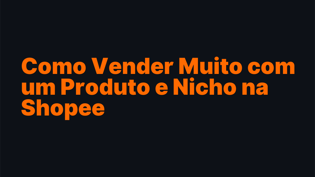 Como Vender Muito com um Produto e Nicho na Shopee