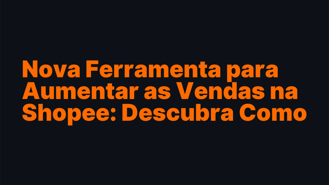 Nova Ferramenta para Aumentar as Vendas na Shopee: Descubra Como