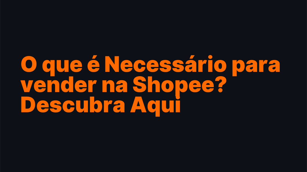 O que é Necessário para vender na Shopee? Descubra Aqui
