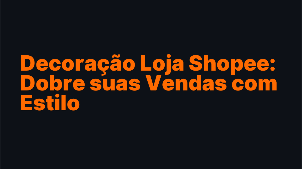 Decoração Loja Shopee: Dobre suas Vendas com Estilo