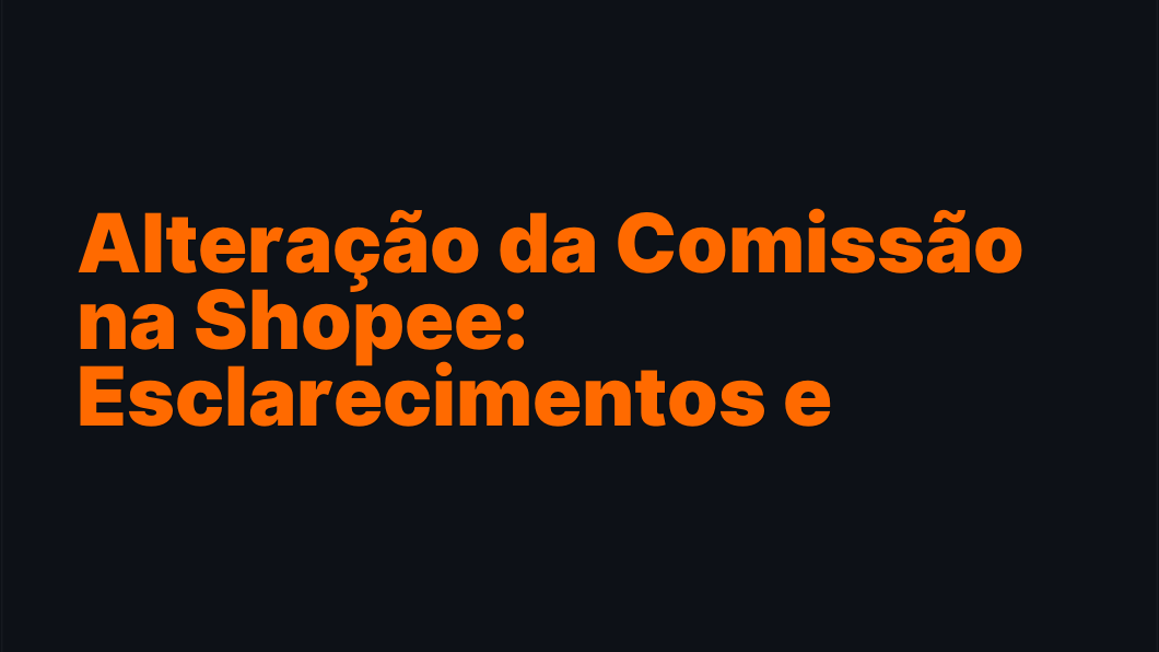 Alteração da Comissão na Shopee: Esclarecimentos e Passo a Passo