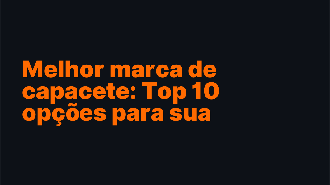 Melhor marca de capacete: Top 10 opções para sua segurança