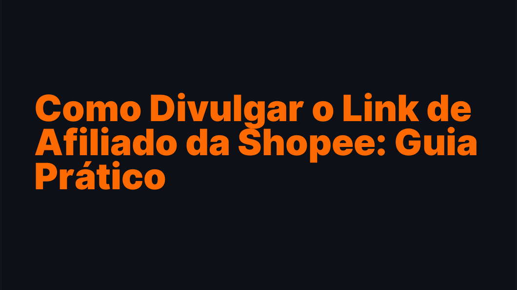 Como Divulgar o Link de Afiliado da Shopee: Guia Prático