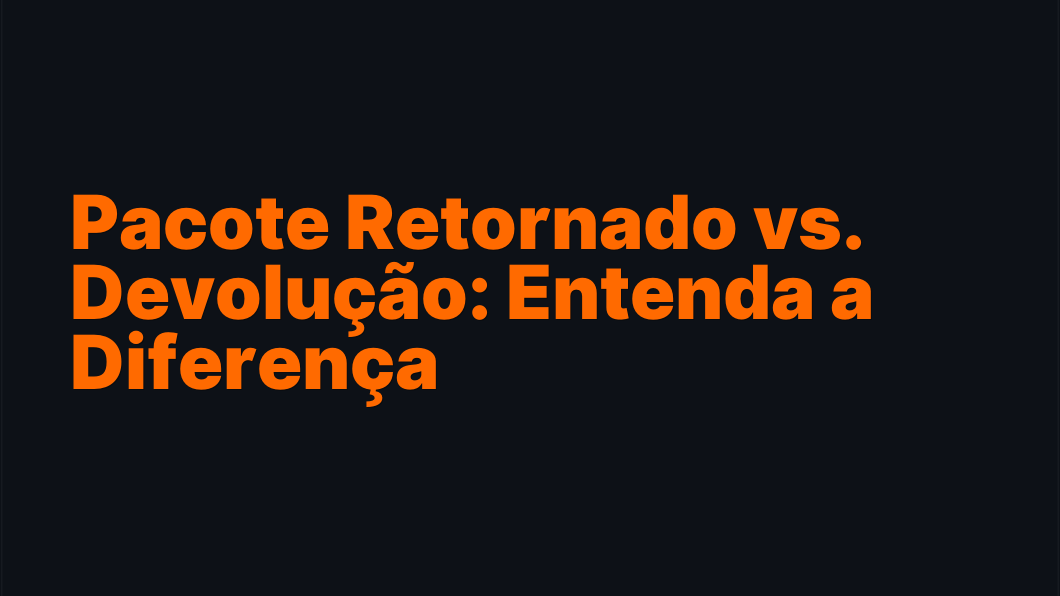 Pacote Retornado vs. Devolução: Entenda a Diferença