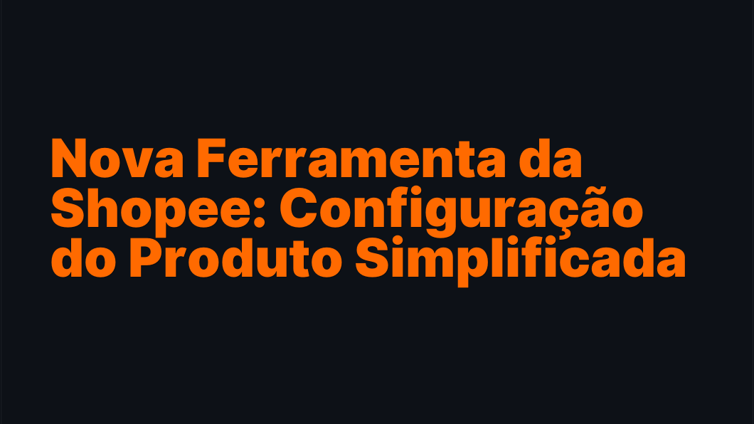 Nova Ferramenta da Shopee: Configuração do Produto Simplificada