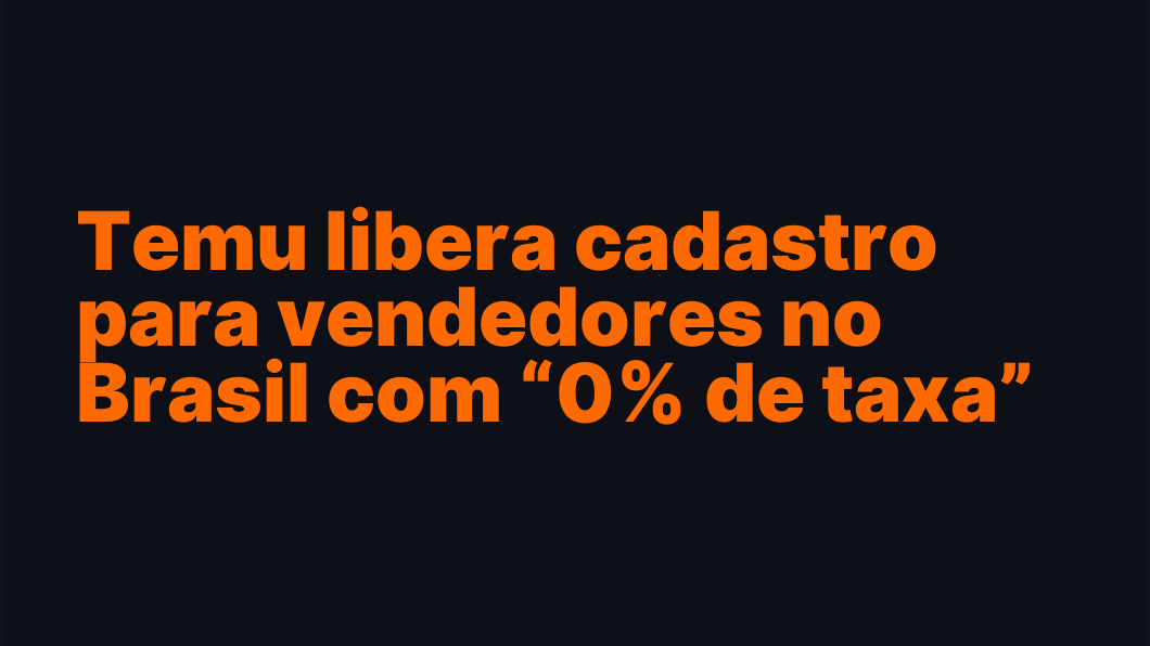 Temu libera cadastro para vendedores no Brasil com “0% de taxa”