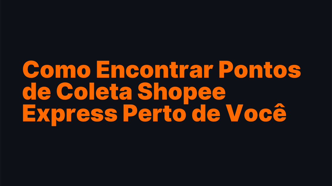 Como Encontrar Pontos de Coleta Shopee Express Perto de Você