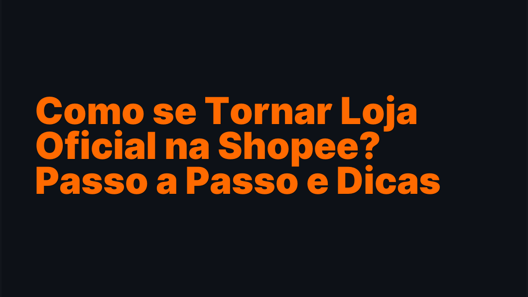 Como se Tornar Loja Oficial na Shopee? Passo a Passo e Dicas