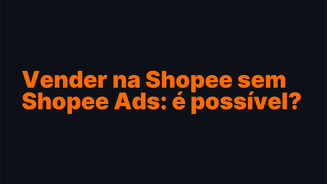 Vender na Shopee sem Shopee Ads: é possível?