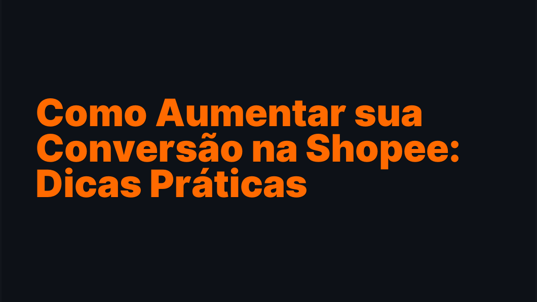 Como Aumentar sua Conversão na Shopee: Dicas Práticas