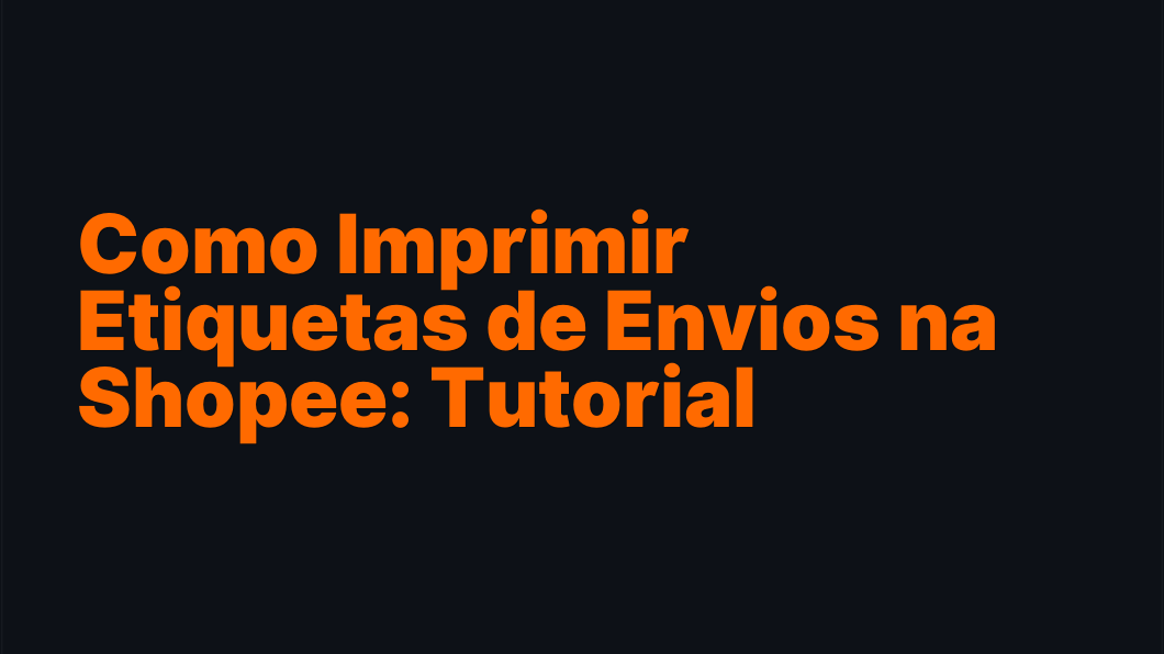 Como Imprimir Etiquetas de Envios na Shopee: Tutorial Completo