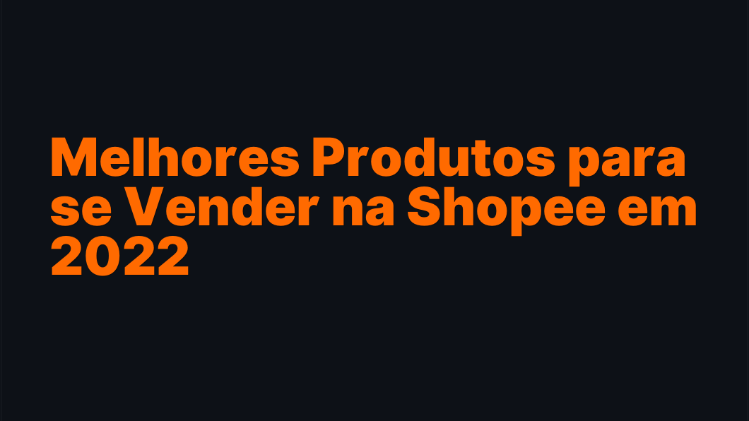 Melhores Produtos para se Vender na Shopee em 2026