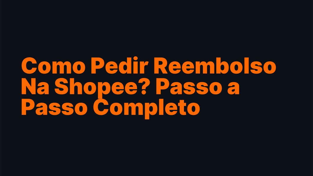Como Pedir Reembolso Na Shopee? Passo a Passo Completo