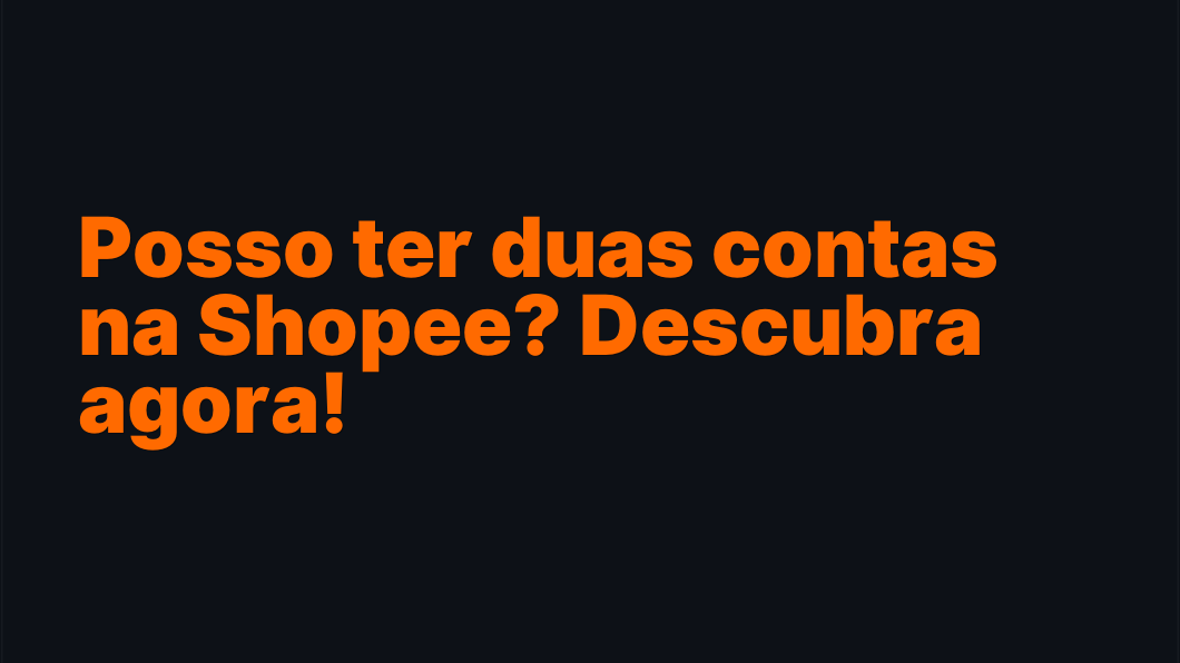Posso ter duas contas na Shopee? Descubra agora!