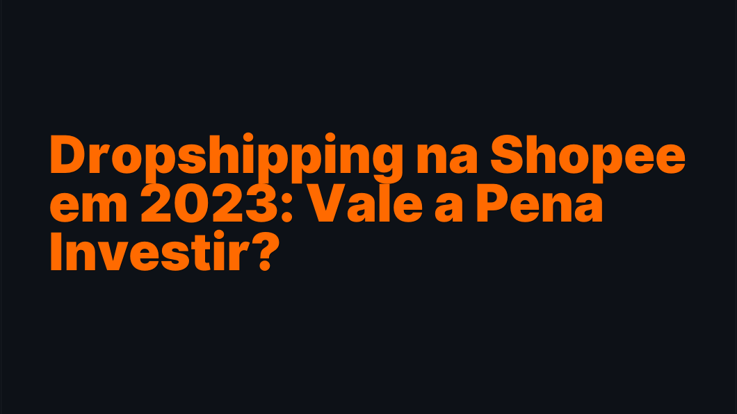 Dropshipping na Shopee em 2026: Vale a Pena Investir?