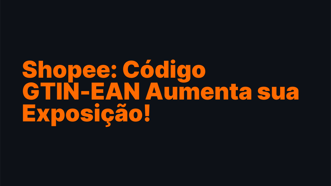 Shopee: Código GTIN-EAN Aumenta sua Exposição!