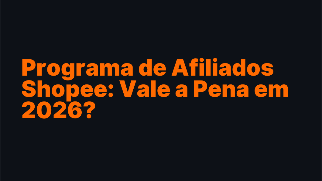 Programa de Afiliados Shopee: Vale a Pena em 2026?