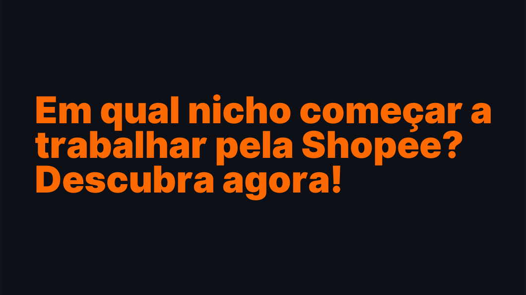 Em qual nicho começar a trabalhar pela Shopee? Descubra agora!