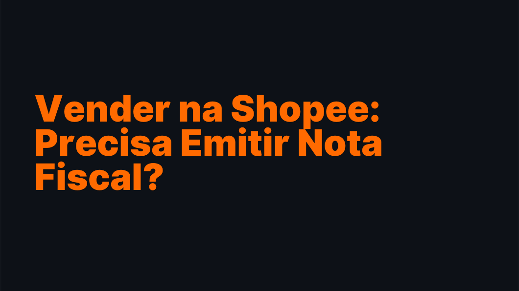 Vender na Shopee: Precisa Emitir Nota Fiscal?