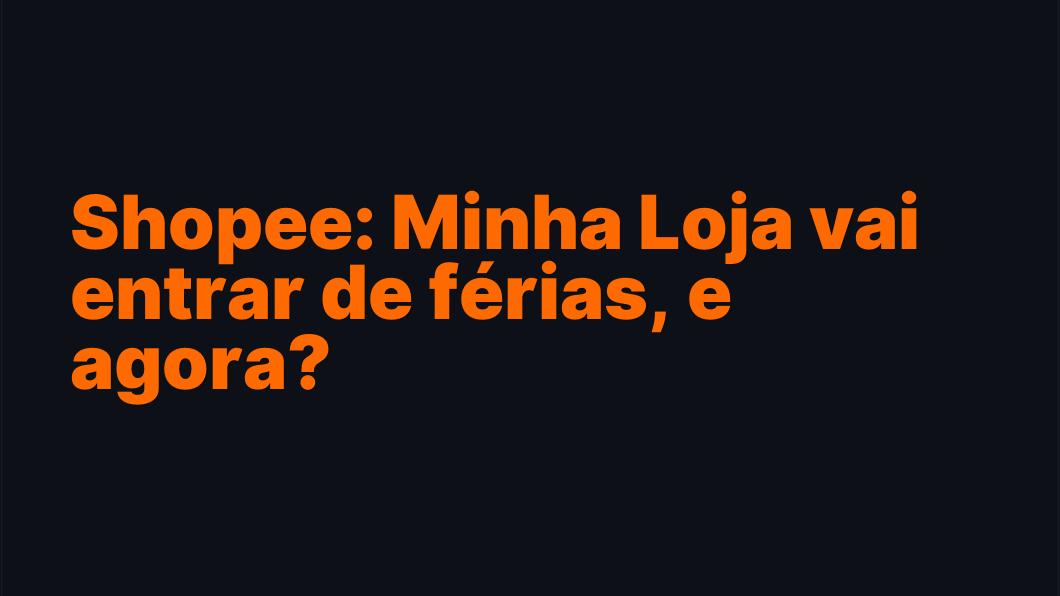 Shopee: Minha Loja vai entrar de férias, e agora?