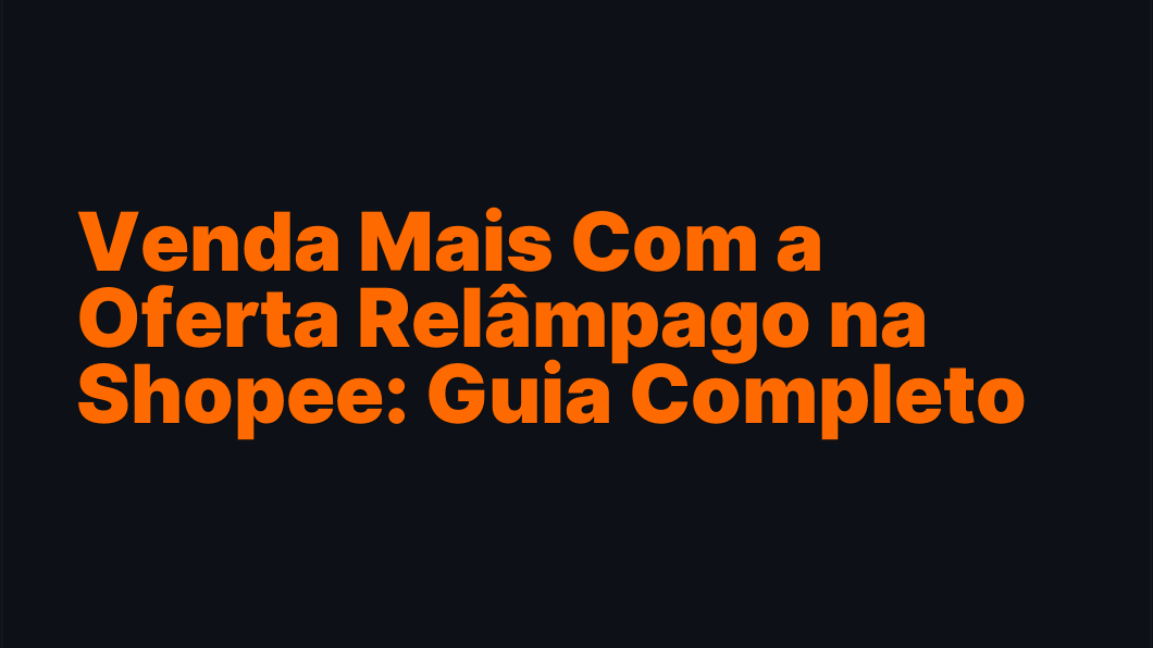 Venda Mais Com a Oferta Relâmpago na Shopee: Guia Completo