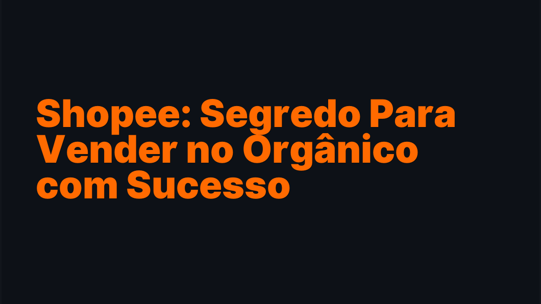 Shopee: Segredo Para Vender no Orgânico com Sucesso