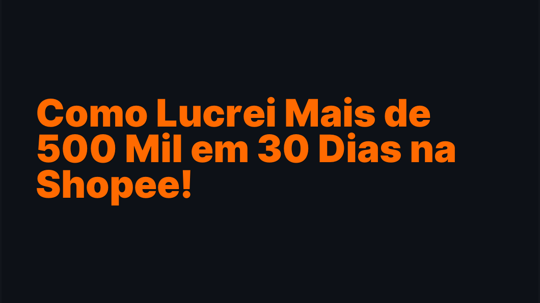 Como Lucrei Mais de 500 Mil em 30 Dias na Shopee!