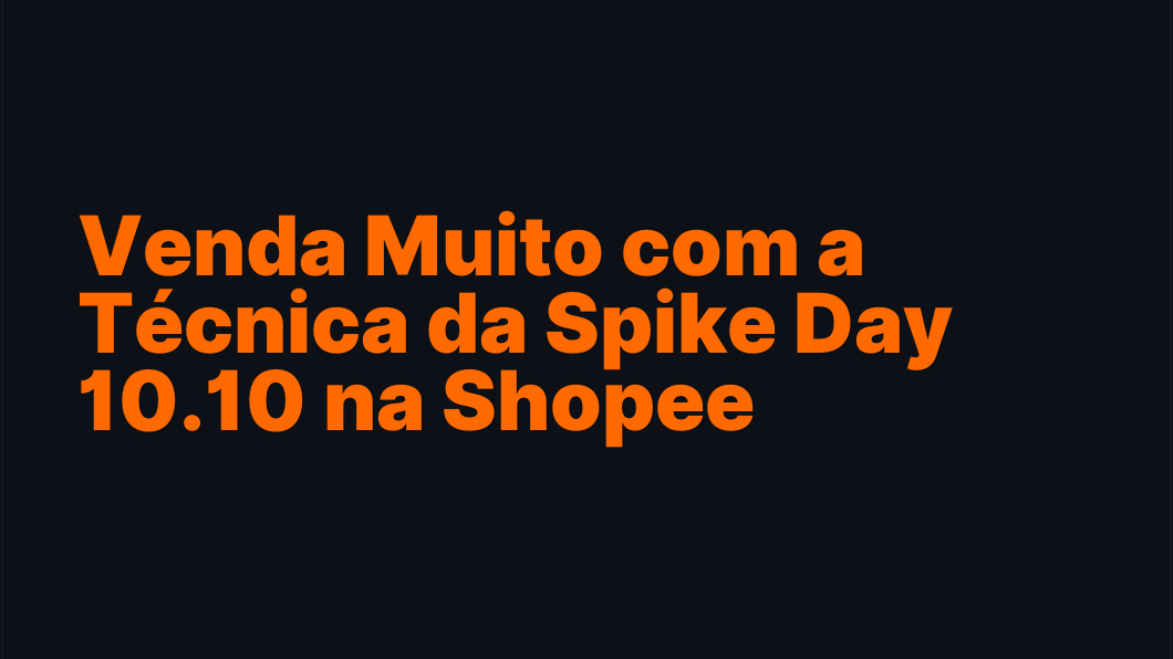 Venda Muito com a Técnica da Spike Day 10.10 na Shopee