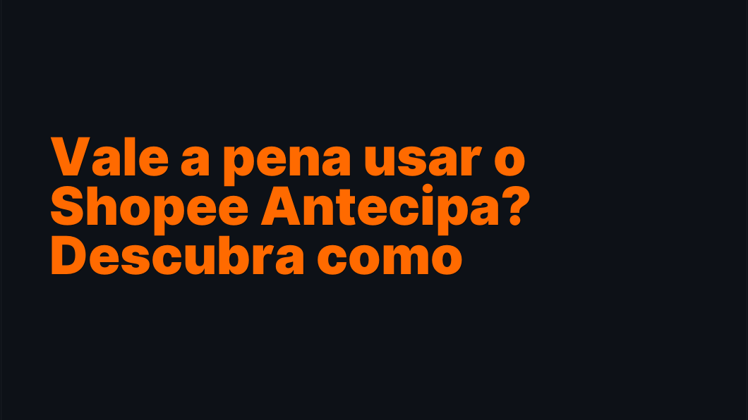 Vale a pena usar o Shopee Antecipa? Descubra como aproveitar