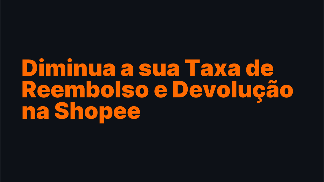 Diminua a sua Taxa de Reembolso e Devolução na Shopee