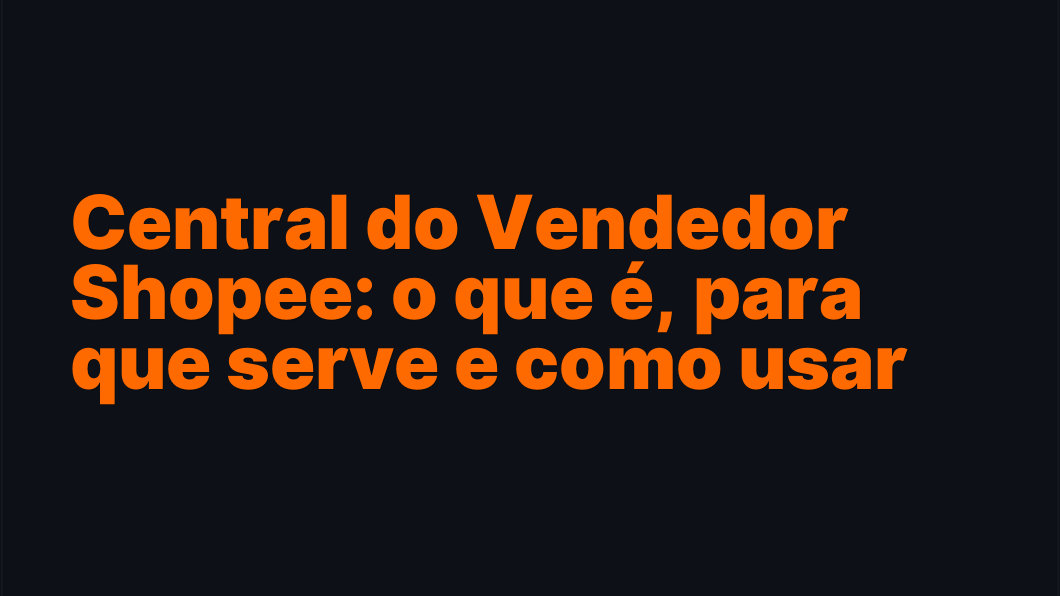 Central do Vendedor Shopee: o que é, para que serve e como usar para vender mais