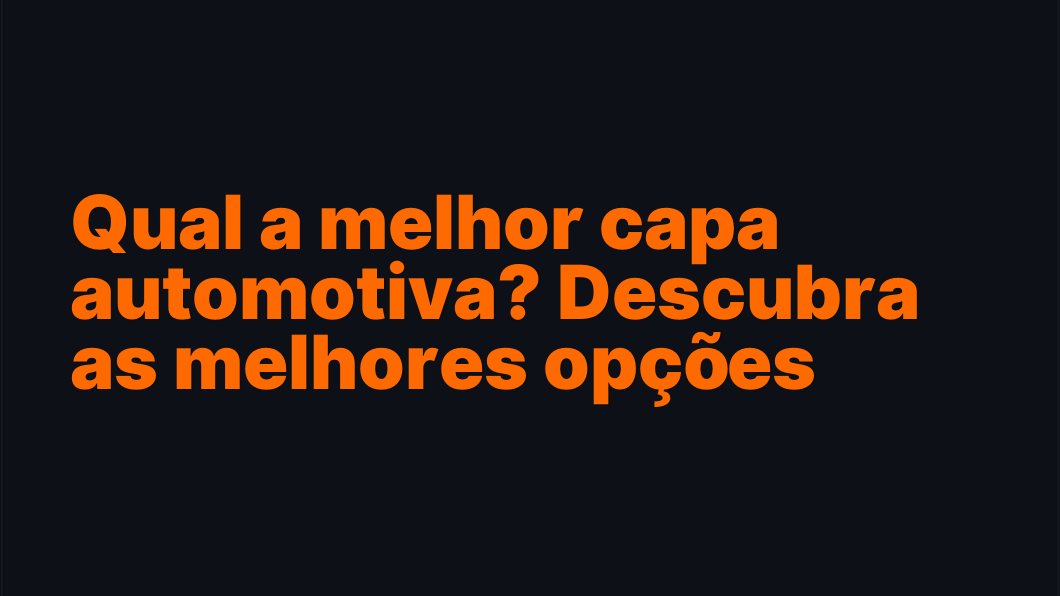 Qual a melhor capa automotiva? Descubra as melhores opções