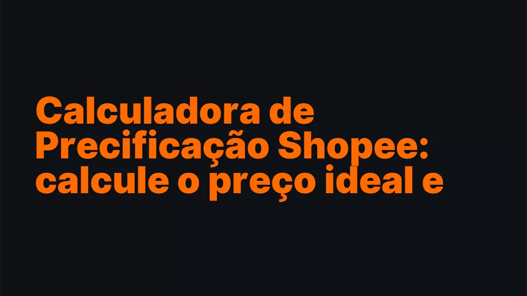 Calculadora de Precificação Shopee: calcule o preço ideal e sua margem real