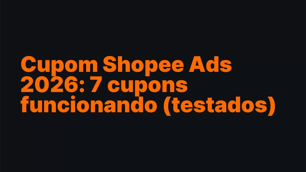 Cupom Shopee Ads 2026: 7 cupons funcionando (testados) + como aplicar na recarga