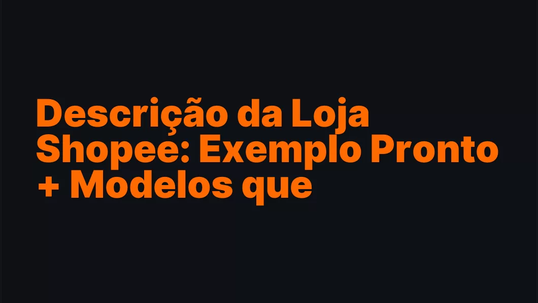 Descrição da Loja Shopee: Exemplo Pronto + Modelos que Convertem (2026)