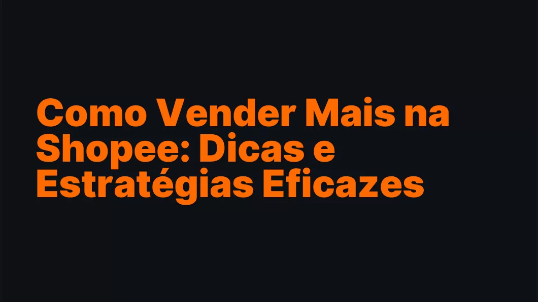 Como Vender Mais na Shopee: Dicas e Estratégias Eficazes