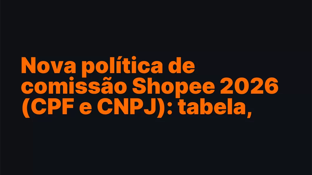 Nova política de comissão Shopee 2026 (CPF e CNPJ): tabela, subsídio Pix e como recalcular preço