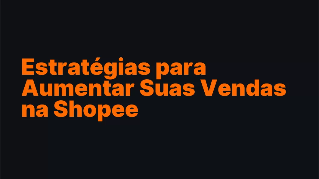 Estratégias para Aumentar Suas Vendas na Shopee