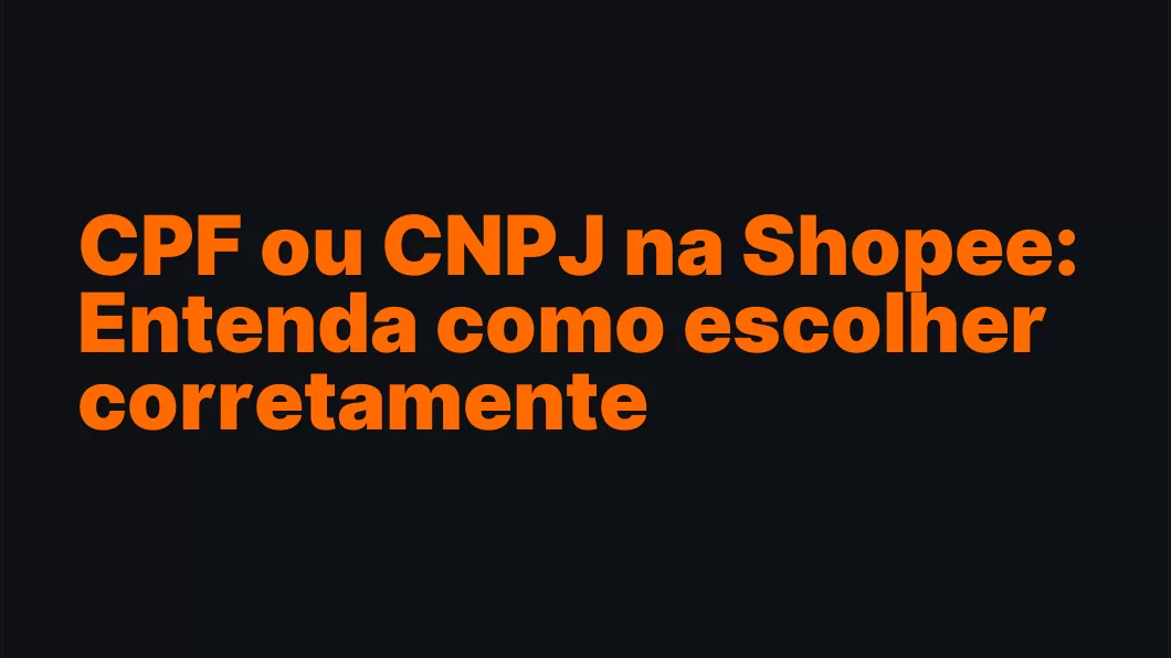 CPF ou CNPJ na Shopee: Entenda como escolher corretamente