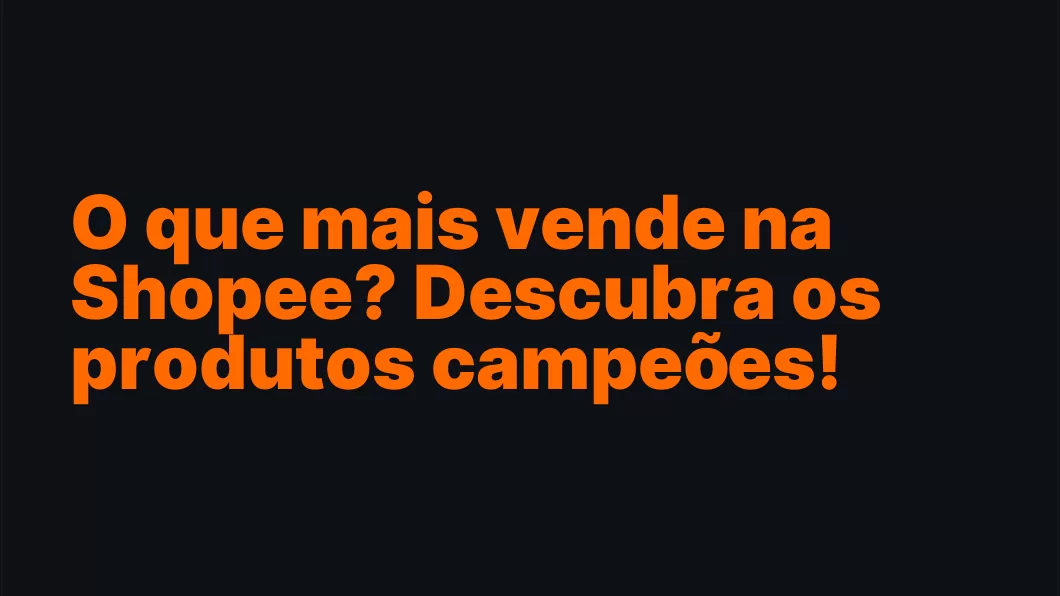 O que mais vende na Shopee? Descubra os produtos campeões!