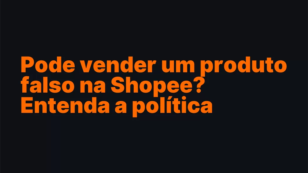 Pode vender um produto falso na Shopee? Entenda a política