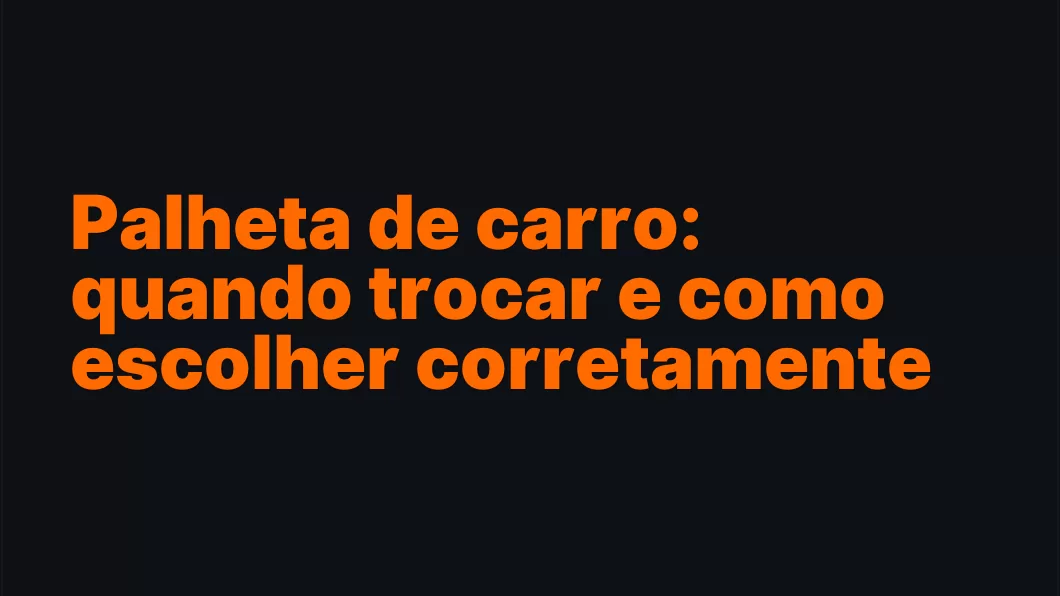 Palheta de carro: quando trocar e como escolher corretamente