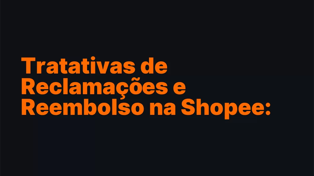 Tratativas de Reclamações e Reembolso na Shopee: Guia Completo