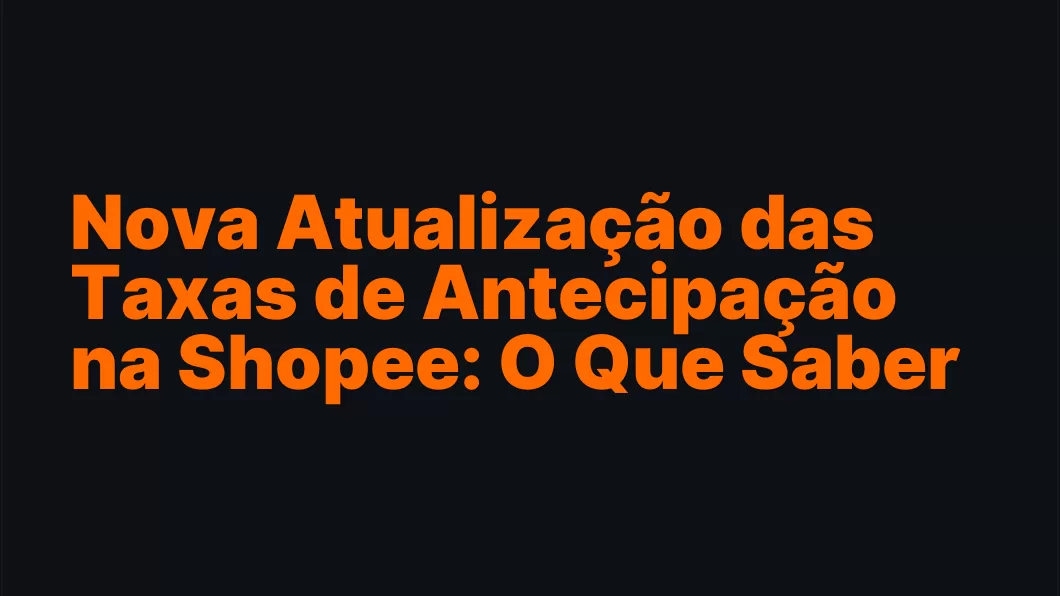 Nova Atualização das Taxas de Antecipação na Shopee: O Que Saber