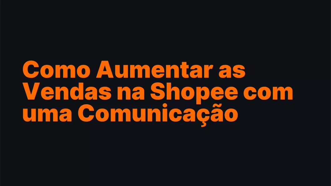 Como Aumentar as Vendas na Shopee com uma Comunicação Clara?