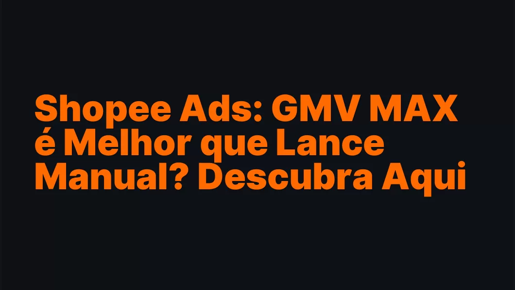 Shopee Ads: GMV MAX é Melhor que Lance Manual? Descubra Aqui