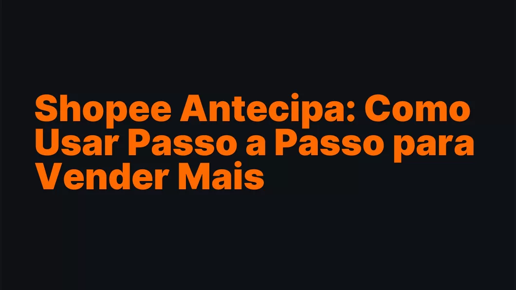 Shopee Antecipa: Como Usar Passo a Passo para Vender Mais