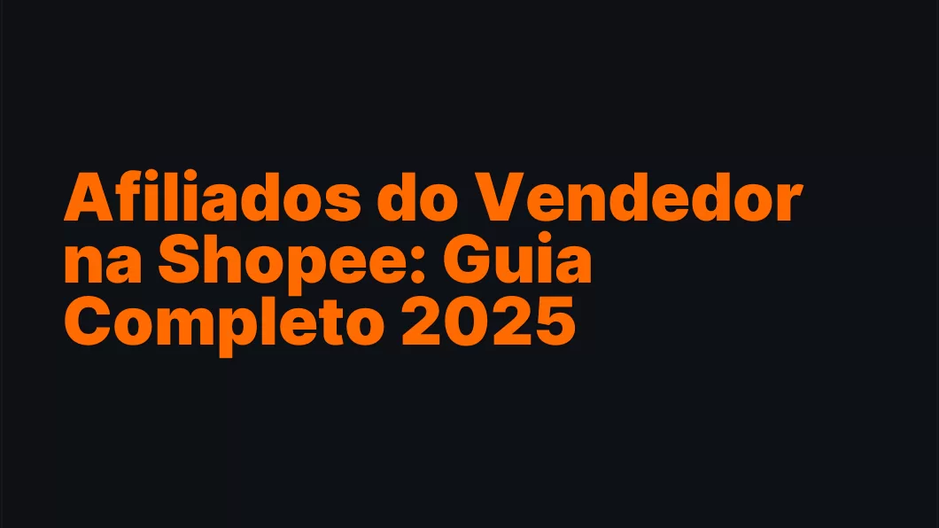 Afiliados do Vendedor na Shopee: Guia Completo 2025